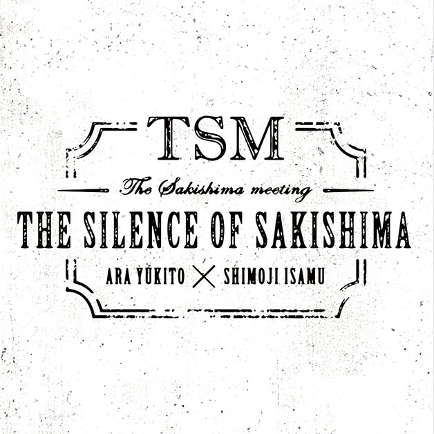 THE SAKISHIMA meeting「THE SILENCE OF SAKISHIMA」